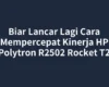Biar Lancar Lagi Cara Mempercepat Kinerja HP Polytron R2502 Rocket T2