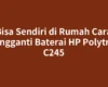 Bisa Sendiri di Rumah Cara Mengganti Baterai HP Polytron C245